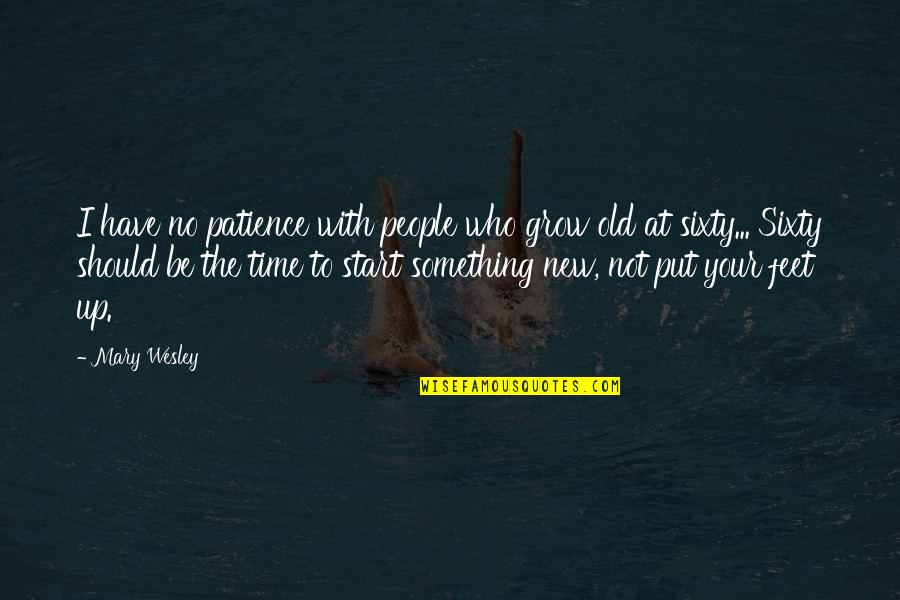 Old Time Quotes By Mary Wesley: I have no patience with people who grow