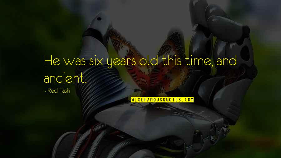 Old Time Quotes By Red Tash: He was six years old this time, and