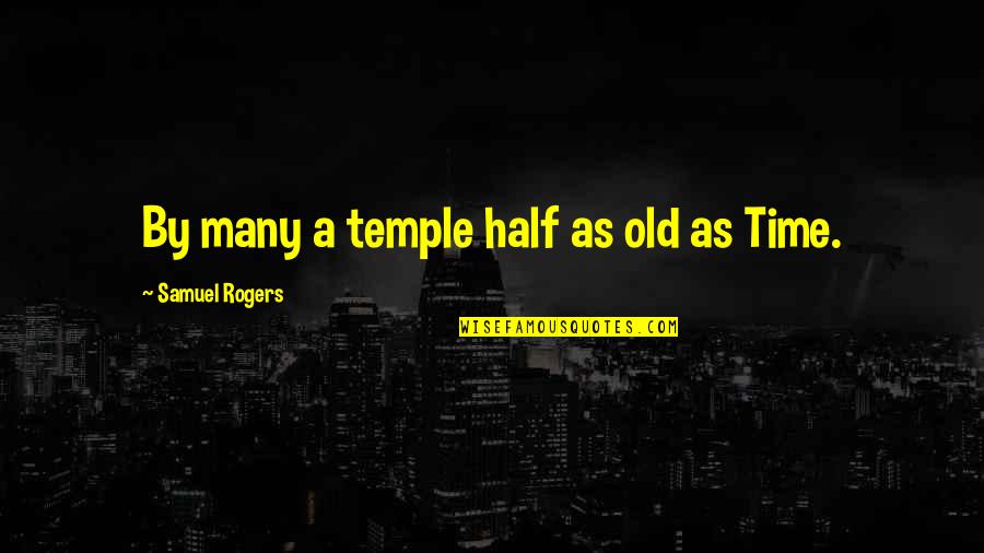 Old Time Quotes By Samuel Rogers: By many a temple half as old as