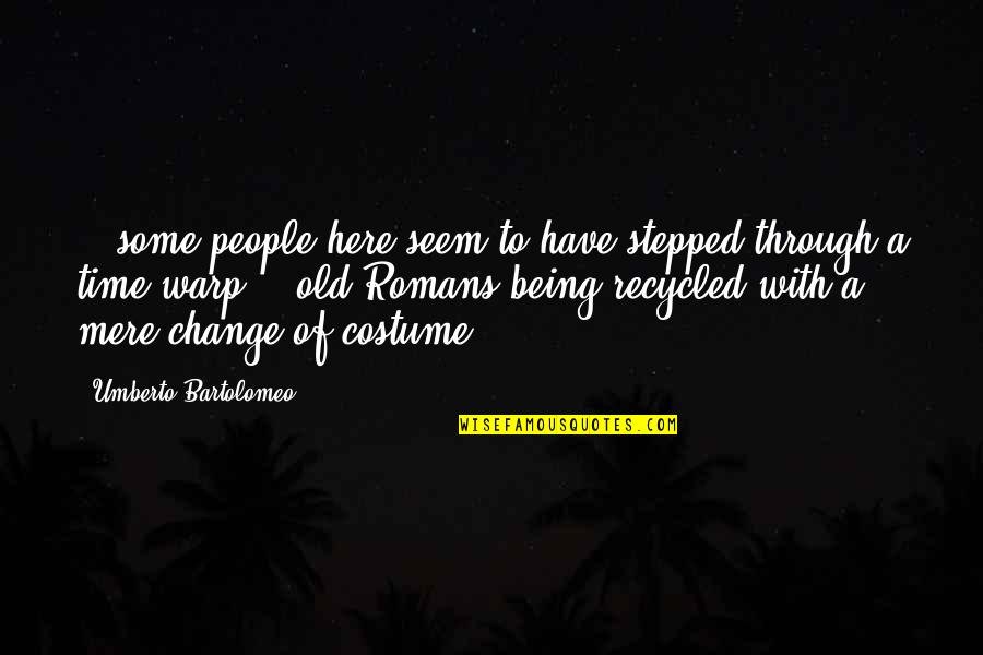 Old Time Quotes By Umberto Bartolomeo: ...some people here seem to have stepped through