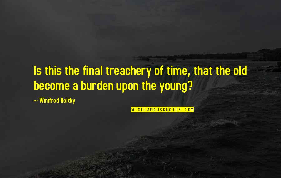 Old Time Quotes By Winifred Holtby: Is this the final treachery of time, that