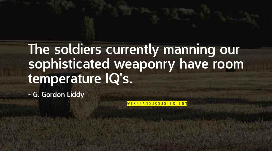 Old Time Sake Quotes By G. Gordon Liddy: The soldiers currently manning our sophisticated weaponry have Old Time Sake Quotes By G. Gordon Liddy: The soldiers currently manning our sophisticated weaponry have