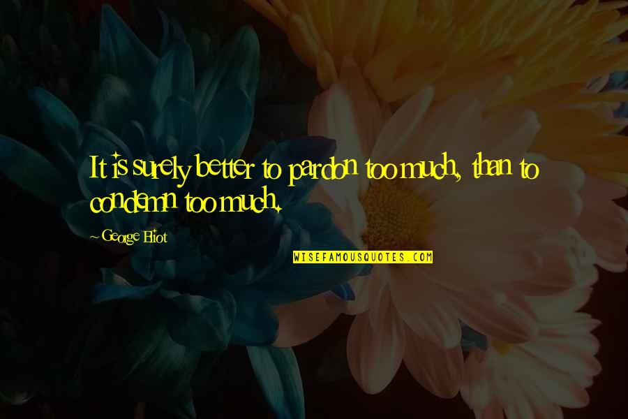Old Time Sayings Quotes By George Eliot: It is surely better to pardon too much,