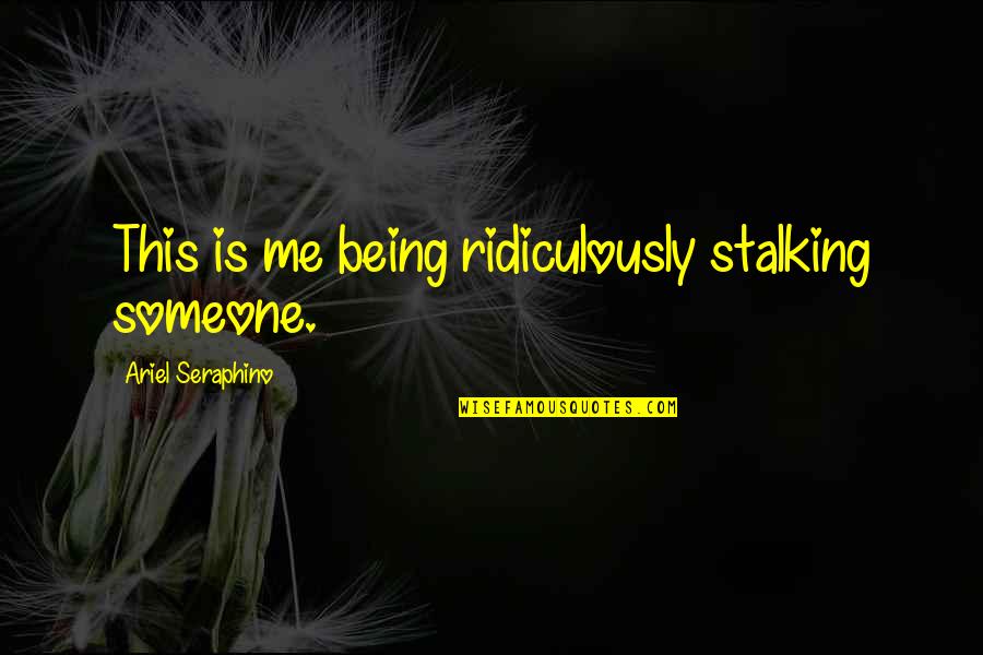 Old Time With Friends Quotes By Ariel Seraphino: This is me being ridiculously stalking someone.