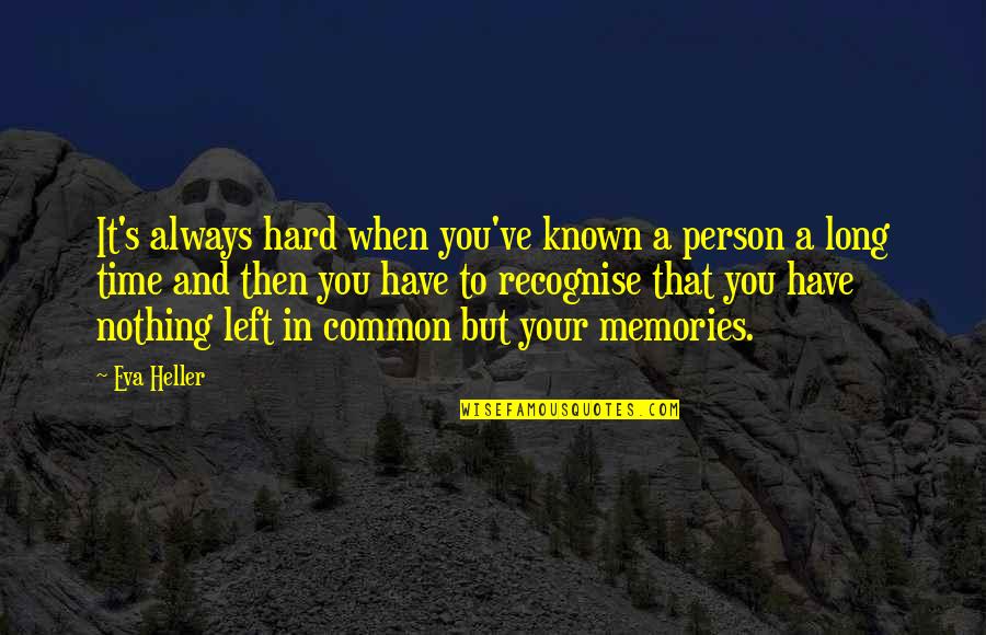Old Time With Friends Quotes By Eva Heller: It's always hard when you've known a person