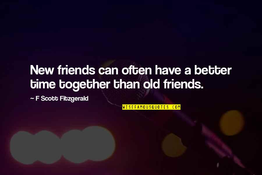 Old Time With Friends Quotes By F Scott Fitzgerald: New friends can often have a better time