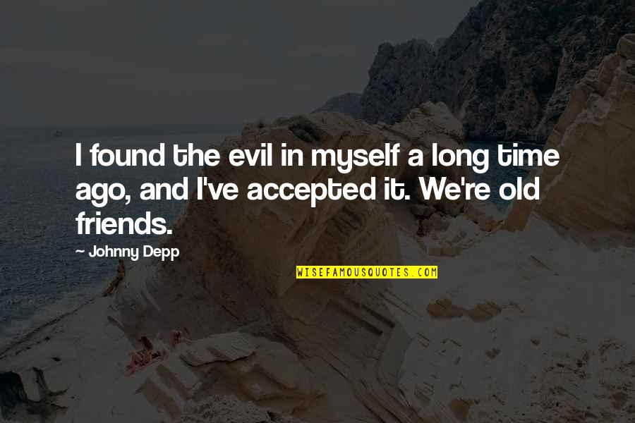 Old Time With Friends Quotes By Johnny Depp: I found the evil in myself a long