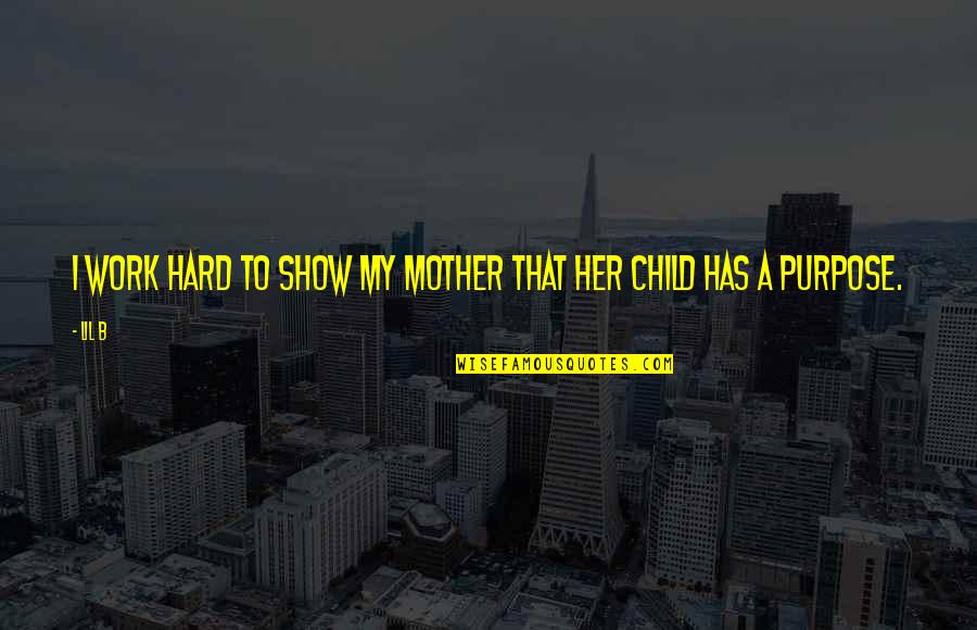 Old Timers Disease Quotes By Lil B: I work hard to show my mother that