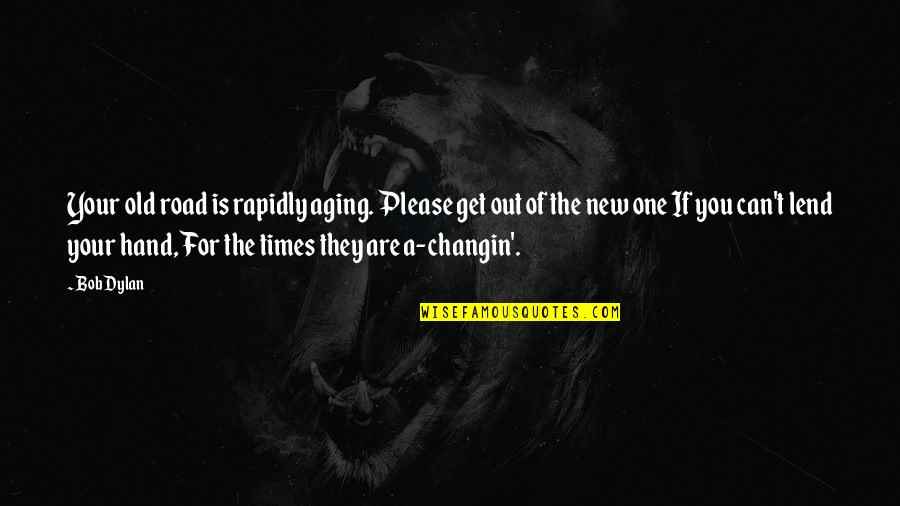 Old Times Quotes By Bob Dylan: Your old road is rapidly aging. Please get Old Times Quotes By Bob Dylan: Your old road is rapidly aging. Please get
