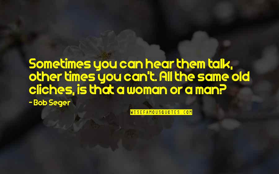 Old Times Quotes By Bob Seger: Sometimes you can hear them talk, other times Old Times Quotes By Bob Seger: Sometimes you can hear them talk, other times
