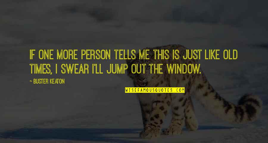 Old Times Quotes By Buster Keaton: If one more person tells me this is Old Times Quotes By Buster Keaton: If one more person tells me this is