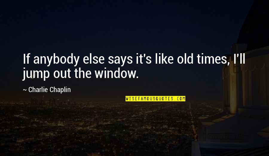 Old Times Quotes By Charlie Chaplin: If anybody else says it's like old times, Old Times Quotes By Charlie Chaplin: If anybody else says it's like old times,