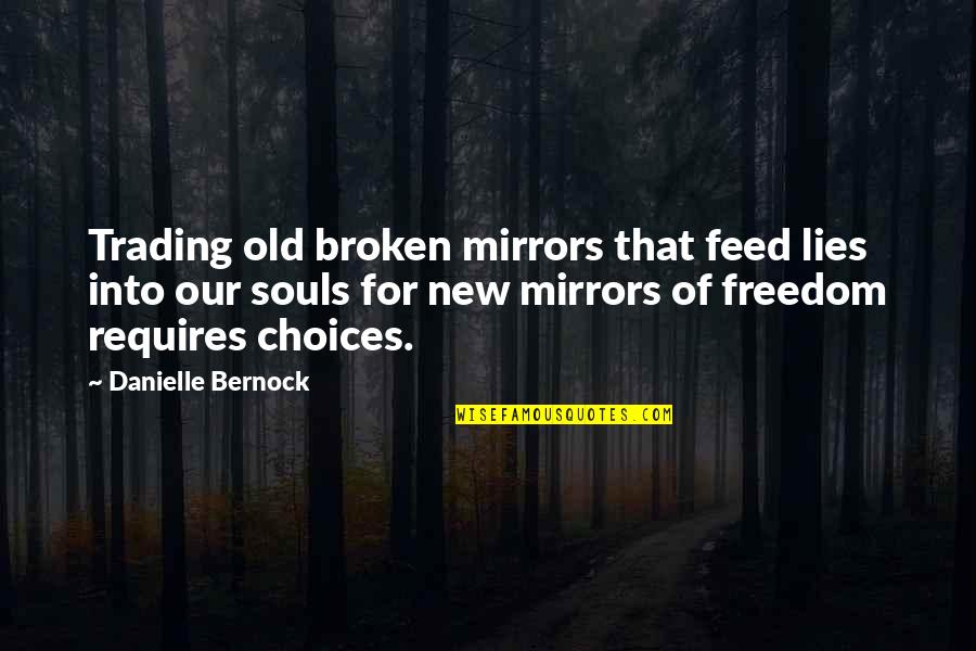 Old Times Quotes By Danielle Bernock: Trading old broken mirrors that feed lies into Old Times Quotes By Danielle Bernock: Trading old broken mirrors that feed lies into