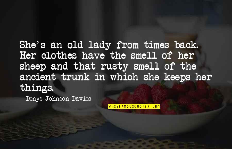 Old Times Quotes By Denys Johnson-Davies: She's an old lady from times back. Her Old Times Quotes By Denys Johnson-Davies: She's an old lady from times back. Her