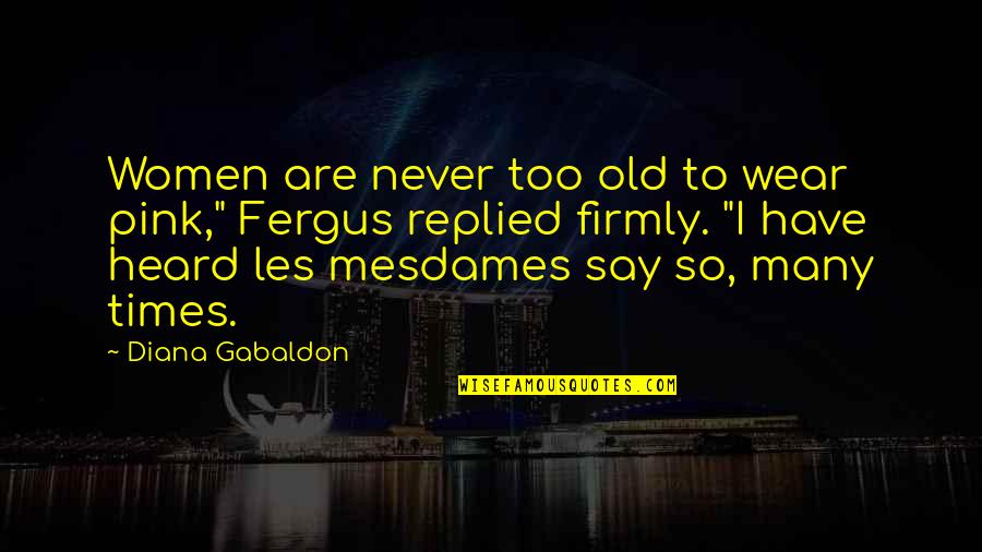 Old Times Quotes By Diana Gabaldon: Women are never too old to wear pink," Old Times Quotes By Diana Gabaldon: Women are never too old to wear pink,"