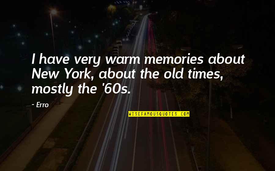 Old Times Quotes By Erro: I have very warm memories about New York,
