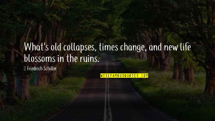 Old Times Quotes By Friedrich Schiller: What's old collapses, times change, and new life Old Times Quotes By Friedrich Schiller: What's old collapses, times change, and new life
