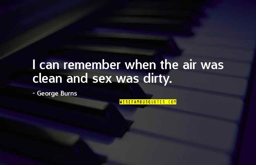 Old Times Quotes By George Burns: I can remember when the air was clean Old Times Quotes By George Burns: I can remember when the air was clean