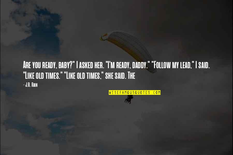 Old Times Quotes By J.R. Rain: Are you ready, baby?" I asked her. "I'm Old Times Quotes By J.R. Rain: Are you ready, baby?" I asked her. "I'm