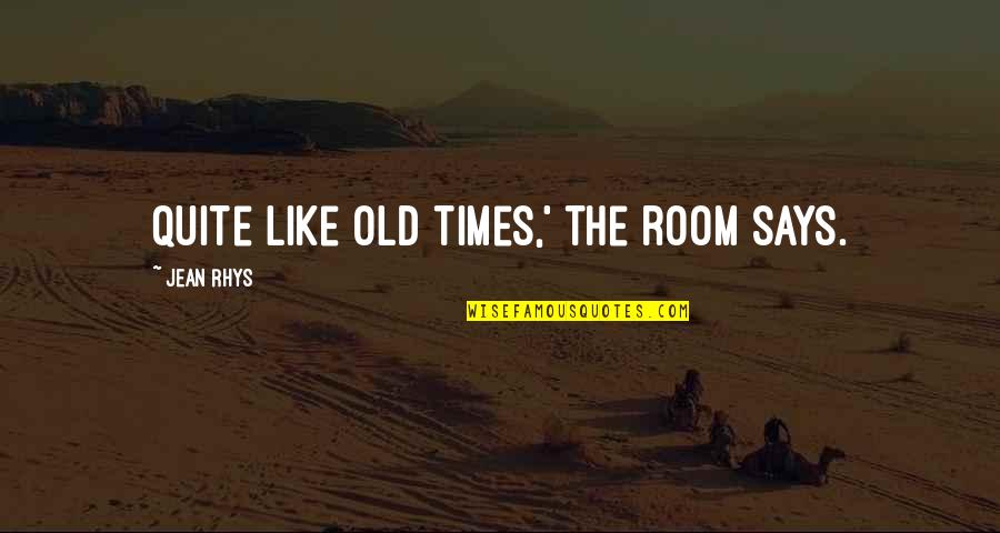 Old Times Quotes By Jean Rhys: Quite like old times,' the room says. Old Times Quotes By Jean Rhys: Quite like old times,' the room says.