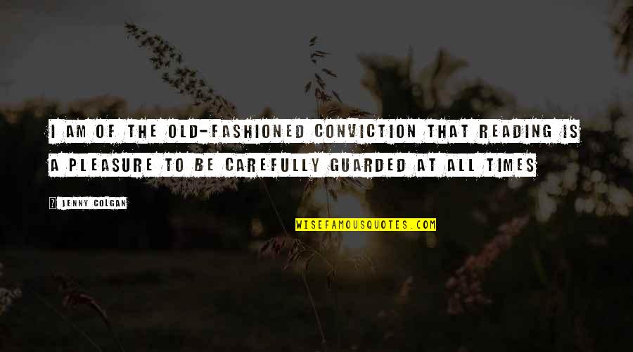 Old Times Quotes By Jenny Colgan: I am of the old-fashioned conviction that reading Old Times Quotes By Jenny Colgan: I am of the old-fashioned conviction that reading