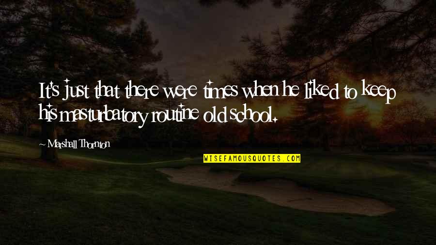 Old Times Quotes By Marshall Thornton: It's just that there were times when he Old Times Quotes By Marshall Thornton: It's just that there were times when he