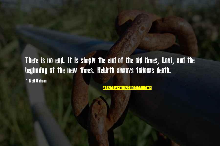 Old Times Quotes By Neil Gaiman: There is no end. It is simply the Old Times Quotes By Neil Gaiman: There is no end. It is simply the