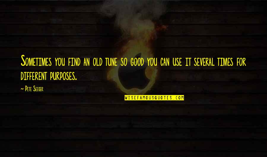 Old Times Quotes By Pete Seeger: Sometimes you find an old tune so good Old Times Quotes By Pete Seeger: Sometimes you find an old tune so good