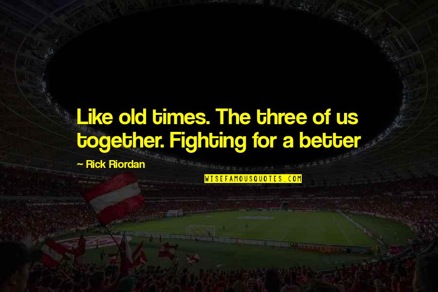 Old Times Quotes By Rick Riordan: Like old times. The three of us together.