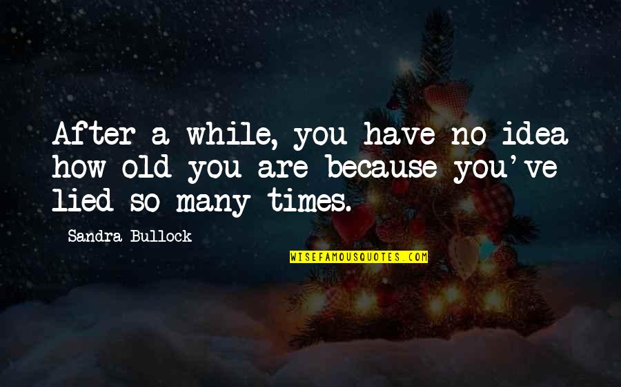 Old Times Quotes By Sandra Bullock: After a while, you have no idea how