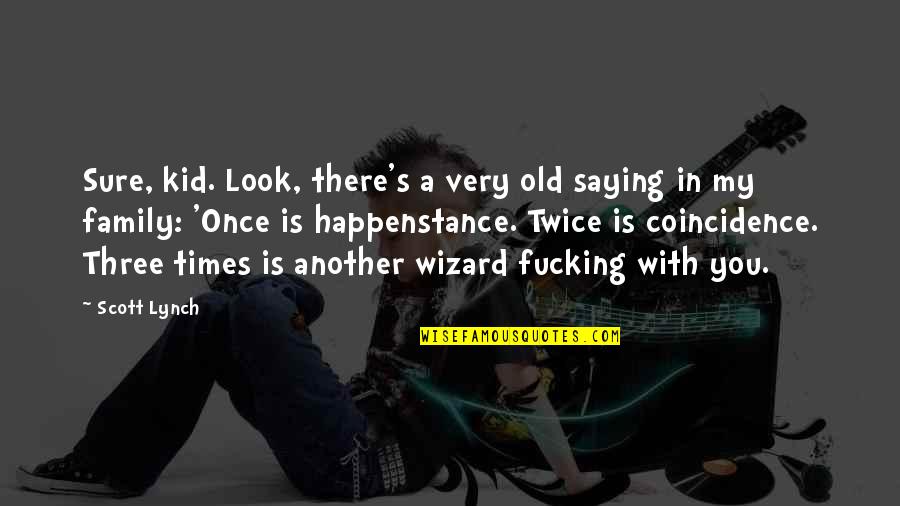 Old Times Quotes By Scott Lynch: Sure, kid. Look, there's a very old saying Old Times Quotes By Scott Lynch: Sure, kid. Look, there's a very old saying