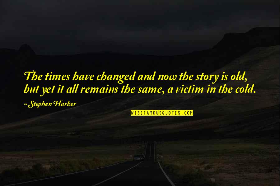 Old Times Quotes By Stephen Harker: The times have changed and now the story Old Times Quotes By Stephen Harker: The times have changed and now the story