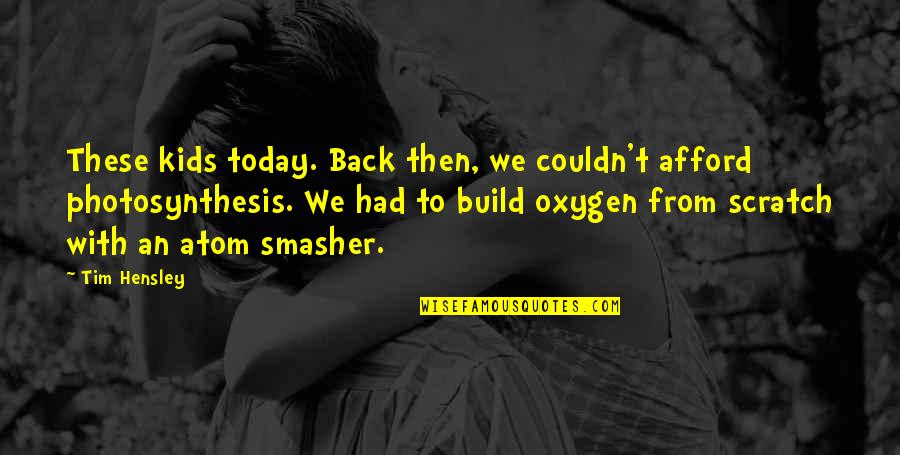 Old Times Quotes By Tim Hensley: These kids today. Back then, we couldn't afford Old Times Quotes By Tim Hensley: These kids today. Back then, we couldn't afford