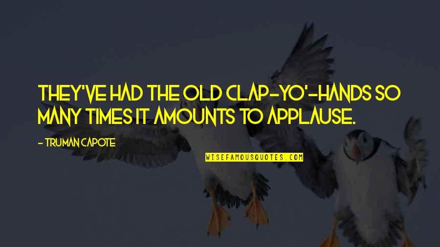 Old Times Quotes By Truman Capote: They've had the old clap-yo'-hands so many times