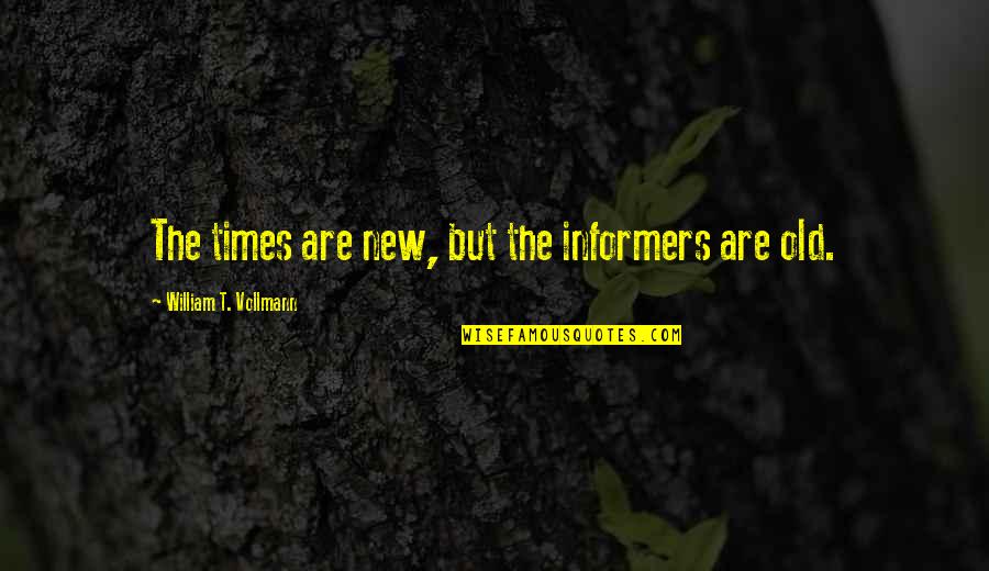 Old Times Quotes By William T. Vollmann: The times are new, but the informers are Old Times Quotes By William T. Vollmann: The times are new, but the informers are