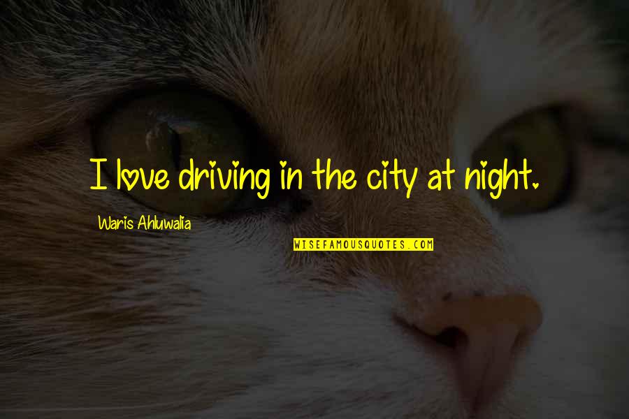 Old Toby Lord Of The Rings Quotes By Waris Ahluwalia: I love driving in the city at night.