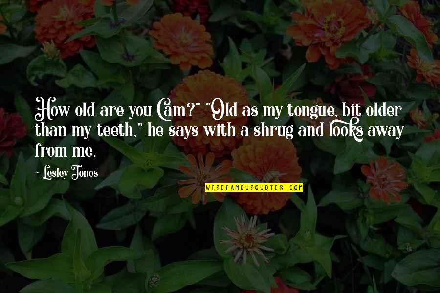 Old Tongue Quotes By Lesley Jones: How old are you Cam?" "Old as my
