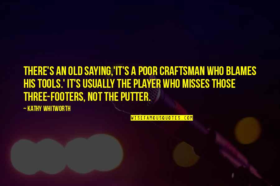 Old Tools Quotes By Kathy Whitworth: There's an old saying,'It's a poor craftsman who Old Tools Quotes By Kathy Whitworth: There's an old saying,'It's a poor craftsman who