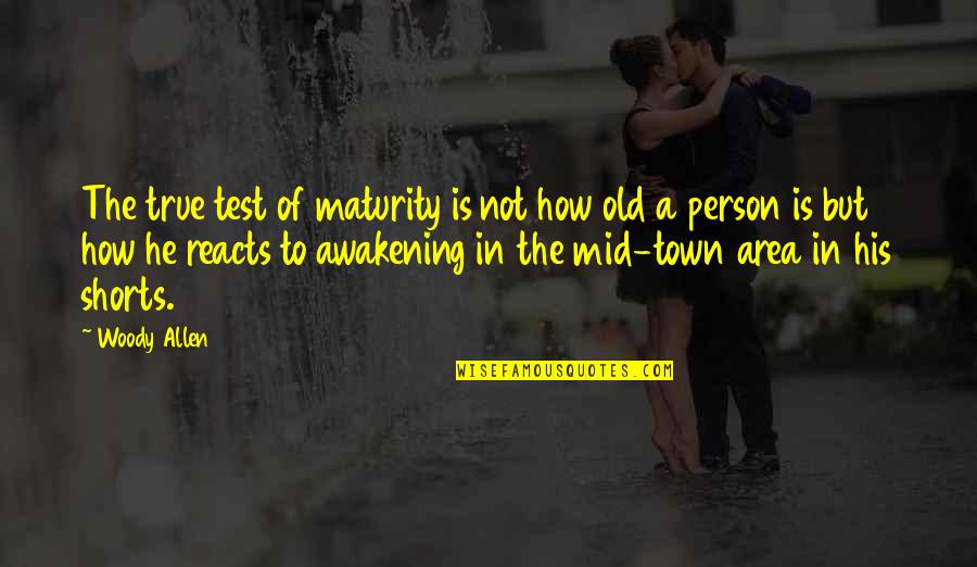 Old Town Quotes By Woody Allen: The true test of maturity is not how