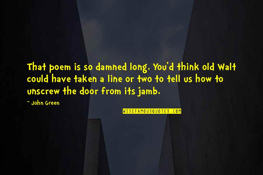 Old Towns Quotes By John Green: That poem is so damned long. You'd think
