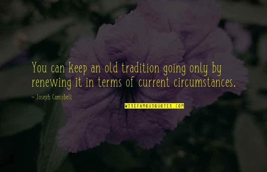Old Tradition Quotes By Joseph Campbell: You can keep an old tradition going only