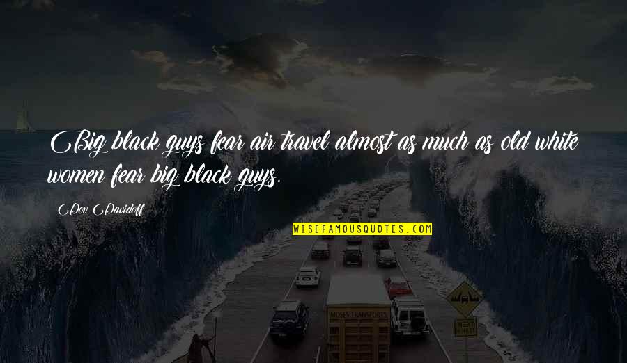 Old Travel Quotes By Dov Davidoff: Big black guys fear air travel almost as Old Travel Quotes By Dov Davidoff: Big black guys fear air travel almost as