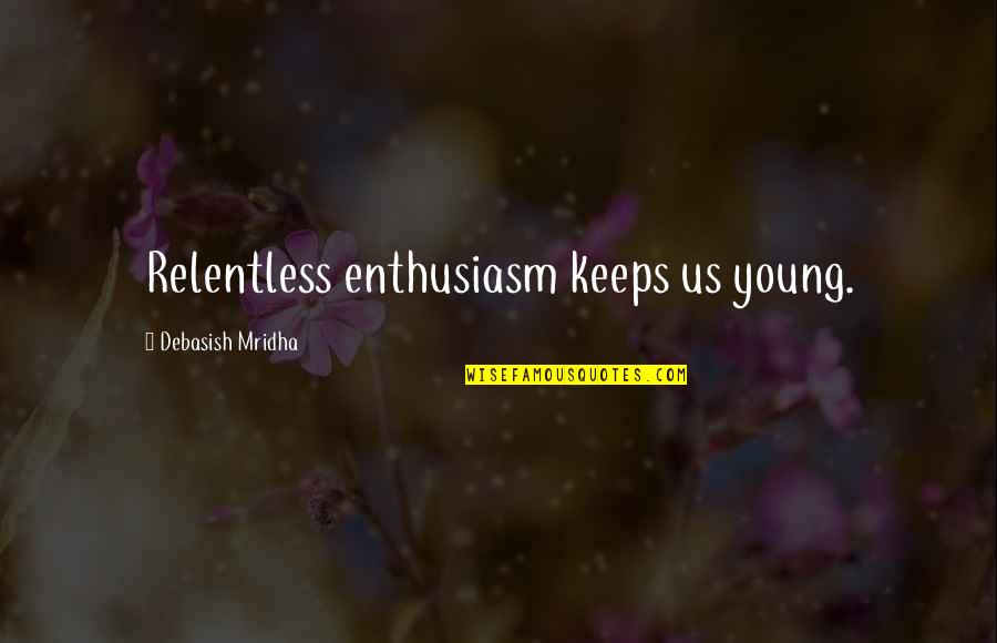 Old Us Quotes By Debasish Mridha: Relentless enthusiasm keeps us young.