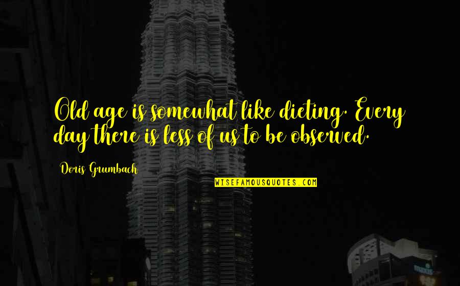 Old Us Quotes By Doris Grumbach: Old age is somewhat like dieting. Every day