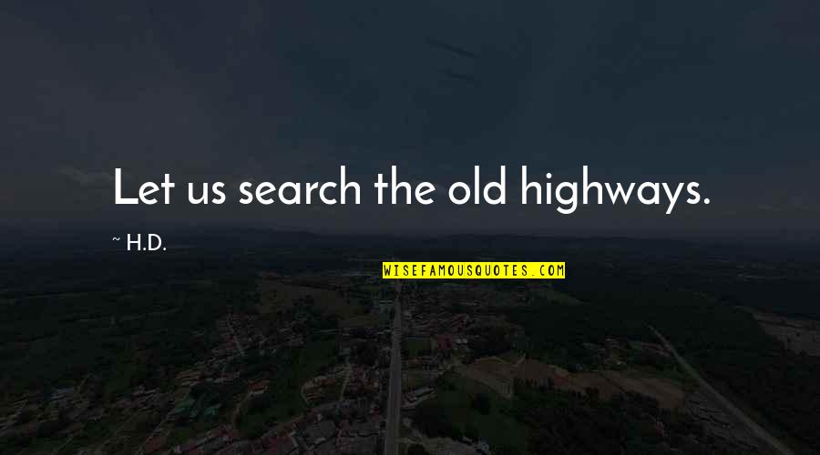 Old Us Quotes By H.D.: Let us search the old highways.