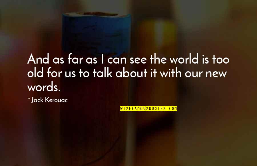 Old Us Quotes By Jack Kerouac: And as far as I can see the