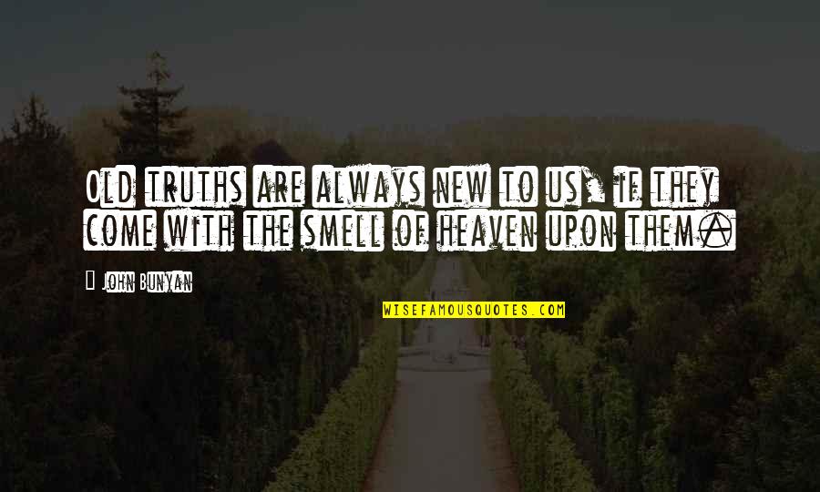 Old Us Quotes By John Bunyan: Old truths are always new to us, if