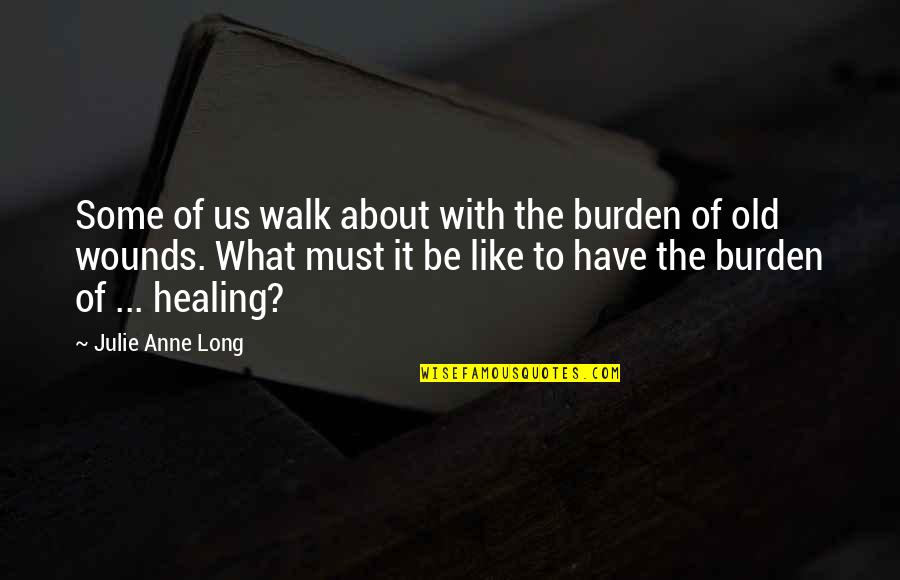 Old Us Quotes By Julie Anne Long: Some of us walk about with the burden