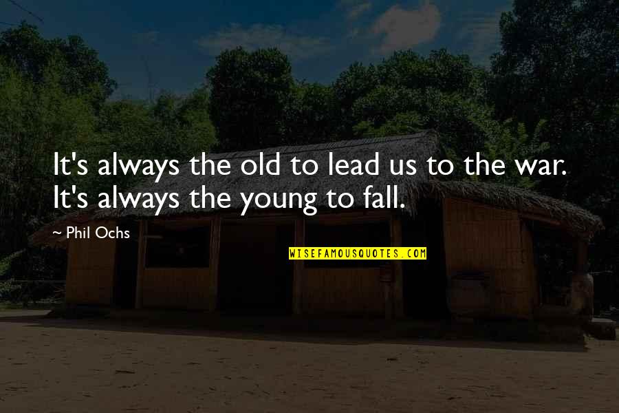 Old Us Quotes By Phil Ochs: It's always the old to lead us to