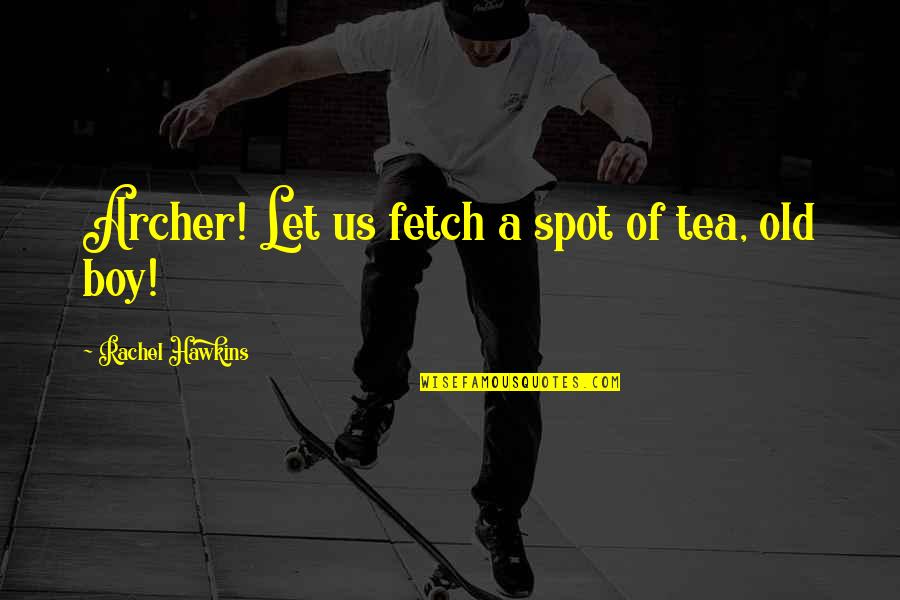 Old Us Quotes By Rachel Hawkins: Archer! Let us fetch a spot of tea,
